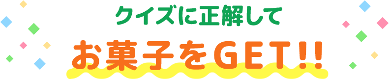 クイズに正解してお菓子をGET！！