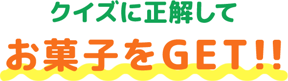 クイズに正解してお菓子をGET！！