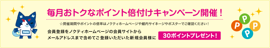 毎月おトクなポイント倍付けキャンペーン開催！　会員登録をノクティホームページの会員サイトからメールアドレスまで含めてご登録いただいた新規会員様に30ポイントプレゼント！